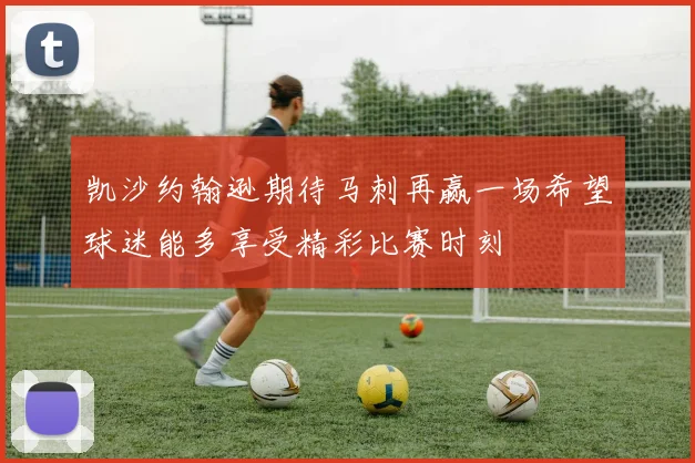 凯沙约翰逊期待马刺再赢一场希望球迷能多享受精彩比赛时刻