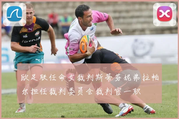 欧足联任命女裁判斯蒂芬妮弗拉帕尔担任裁判委员会裁判官一职
