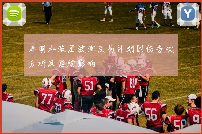 库明加浓眉波津交易计划因伤告吹分析及后续影响